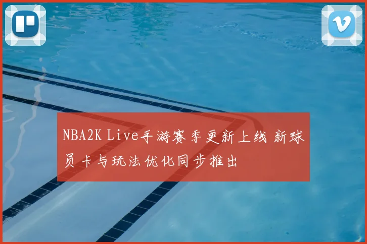 NBA2K Live手游赛季更新上线 新球员卡与玩法优化同步推出