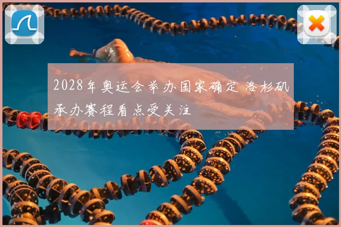 2028年奥运会举办国家确定 洛杉矶承办赛程看点受关注