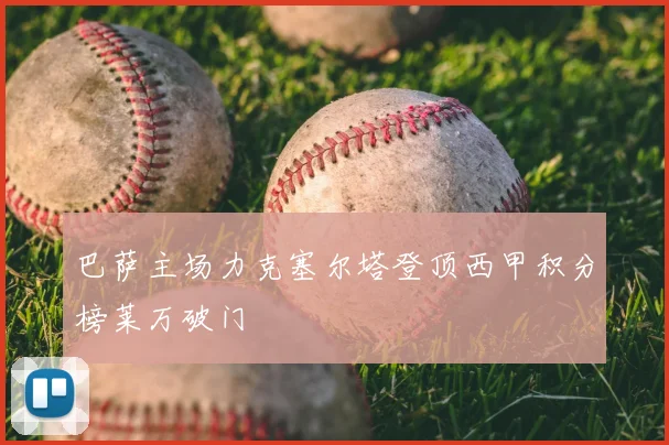 巴萨主场力克塞尔塔登顶西甲积分榜莱万破门