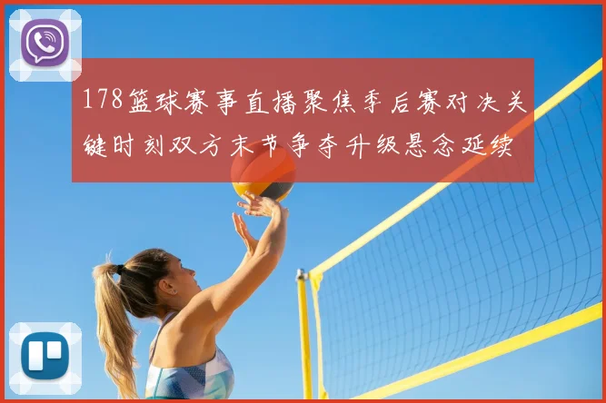 178篮球赛事直播聚焦季后赛对决关键时刻双方末节争夺升级悬念延续