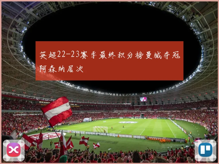 英超22-23赛季最终积分榜曼城夺冠阿森纳居次