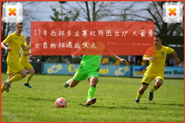 17年西部季后赛对阵图出炉 火箭勇士首轮相遇成焦点